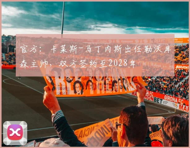 官方：卡莱斯-马丁内斯出任勒沃库森主帅，双方签约至2028年